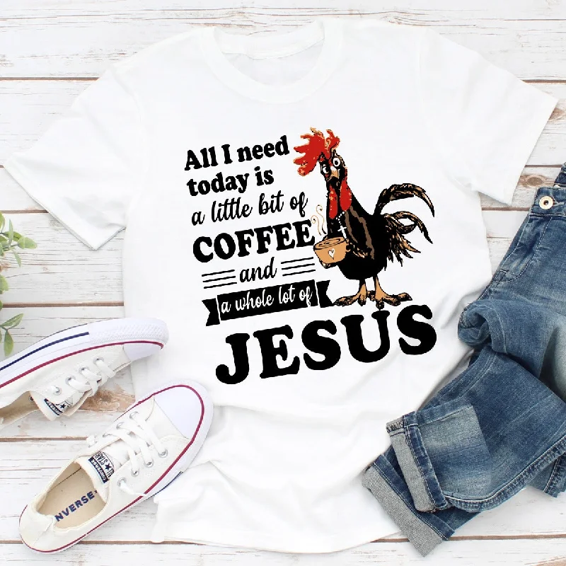 All I Need Today T-Shirt