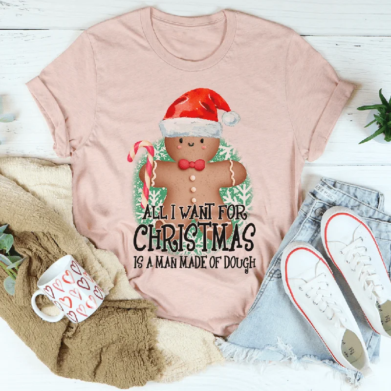 All I Want For Christmas Is A Man Made Of Dough Tee