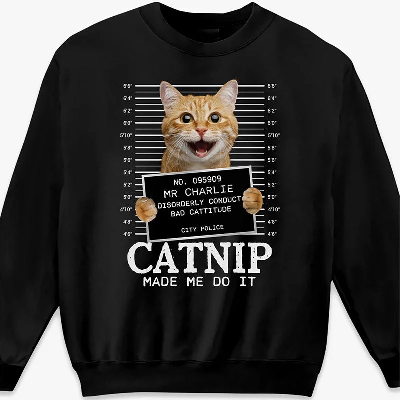 Custom Photo Cat Crimes Catnip Made Me Do It - Cat Personalized Custom Unisex T-shirt, Hoodie, Sweatshirt - Gift For Pet Owners, Pet Lovers